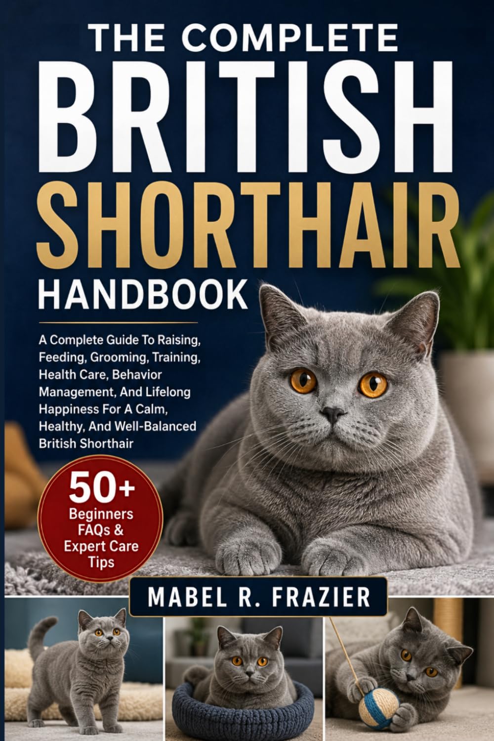 THE COMPLETE BRITISH SHORTHAIR HANDBOOK: A Complete Guide To Raising, Feeding, Grooming, Training, Health Care, Behavior Management, And Lifelong ... Healthy, And Well-Balanced British Shorthair