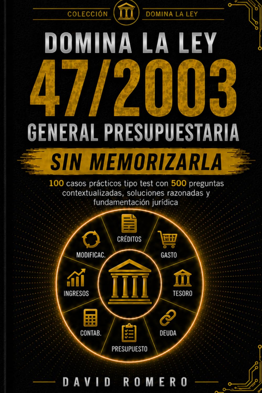 DOMINA LA LEY 47/2003 GENERAL PRESUPUESTARIA SIN MEMORIZARLA: 100 CASOS PRÁCTICOS TIPO TEST 500 preguntas contextualizadas, soluciones razonadas y fundamentación jurídica