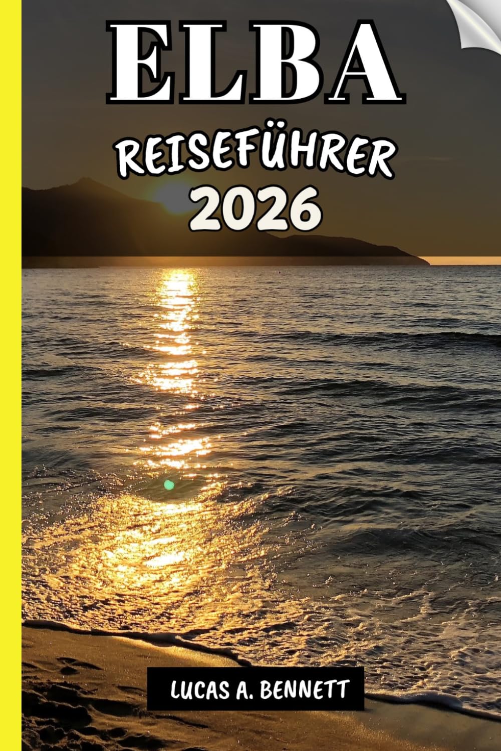 ELBA REISEFÜHRER 2026: Ihr Reiseführer für bleibende Erinnerungen, unvergessliche Abenteuer und einzigartige Erlebnisse.