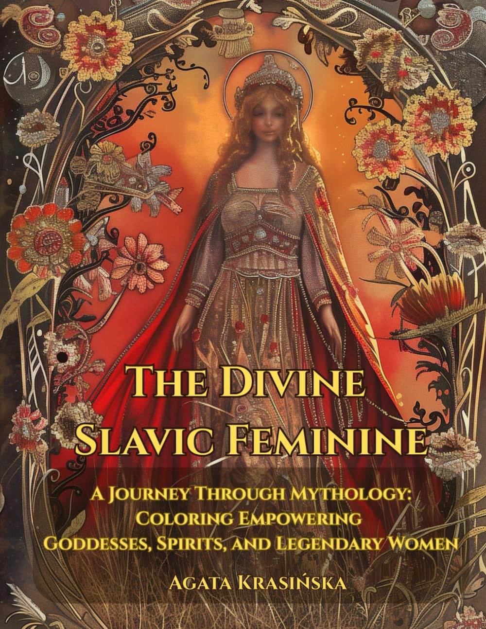 The Divine Slavic Feminine: A Journey Through Mythology: Coloring Empowering Goddesses, Spirits, and Legendary Women (Slavic Folklore Coloring Collection)