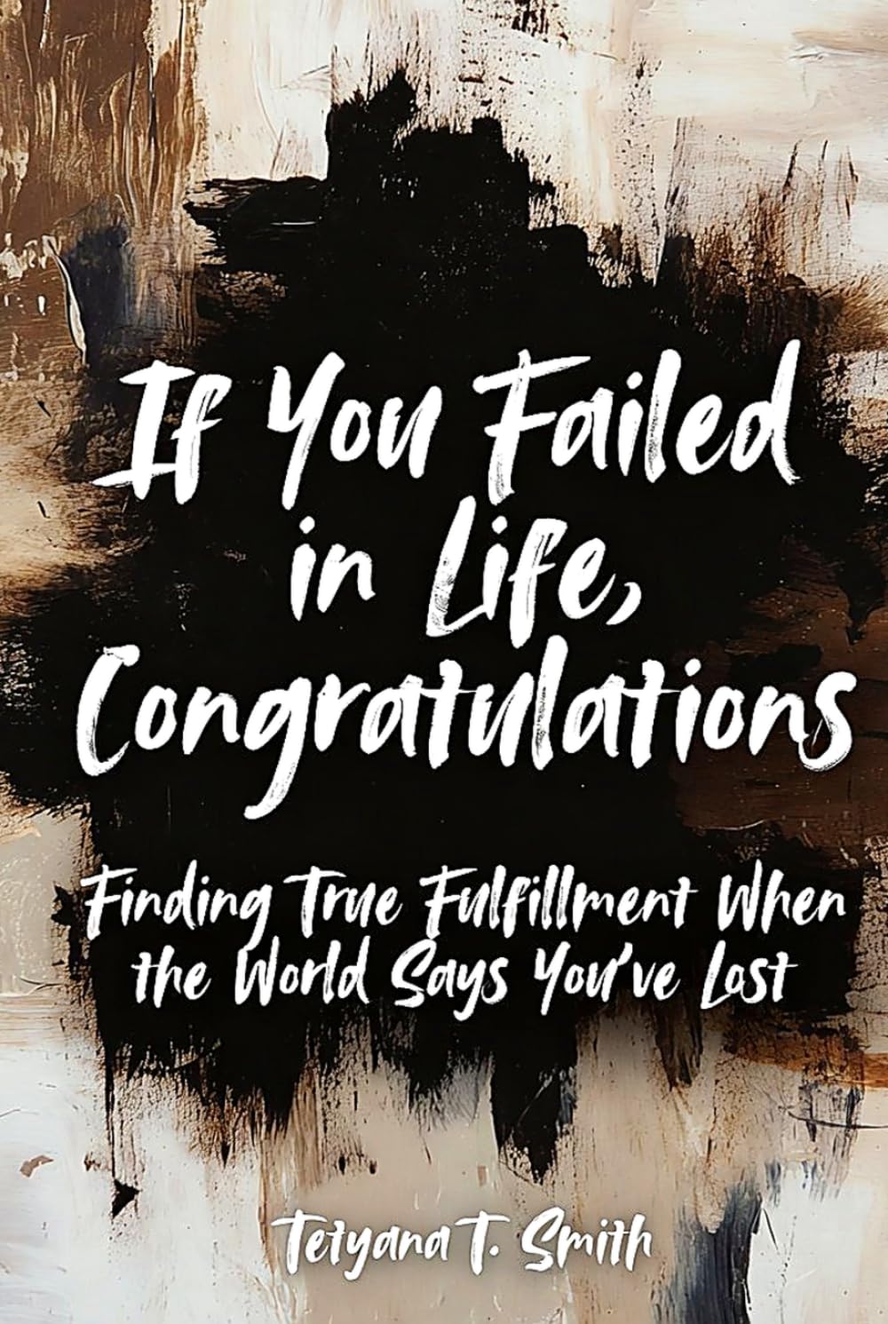 If You Failed in Life, Congratulations: Finding True Fulfillment When the World Says You’ve Lost