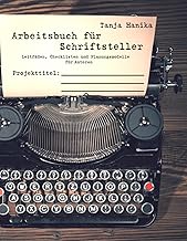 Arbeitsbuch für Schriftsteller: Leitfäden, Checklisten und Planungsmodelle für Autoren