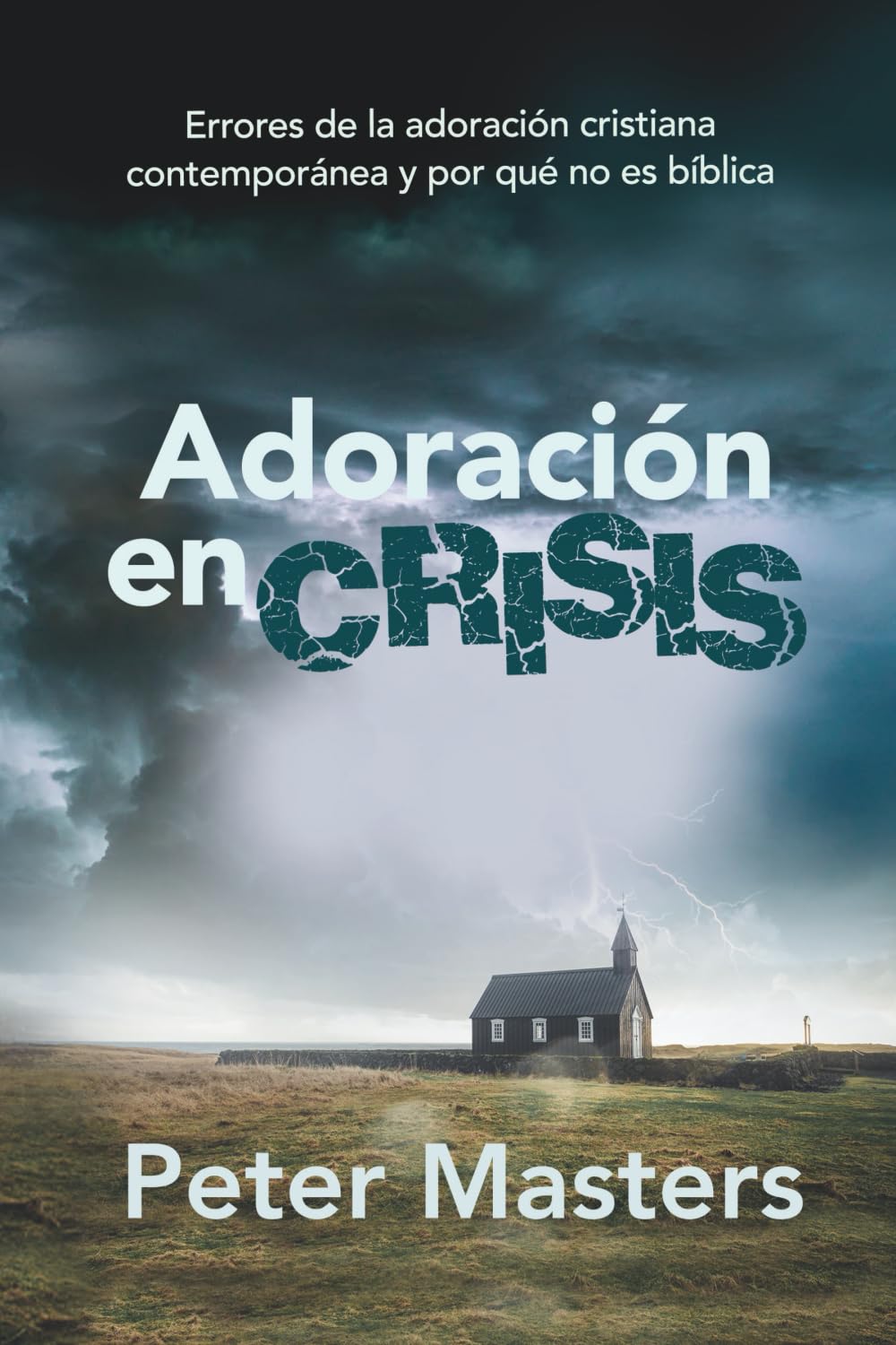 Adoración en crisis: Errores de la adoración cristiana contemporánea y por qué no es bíblica