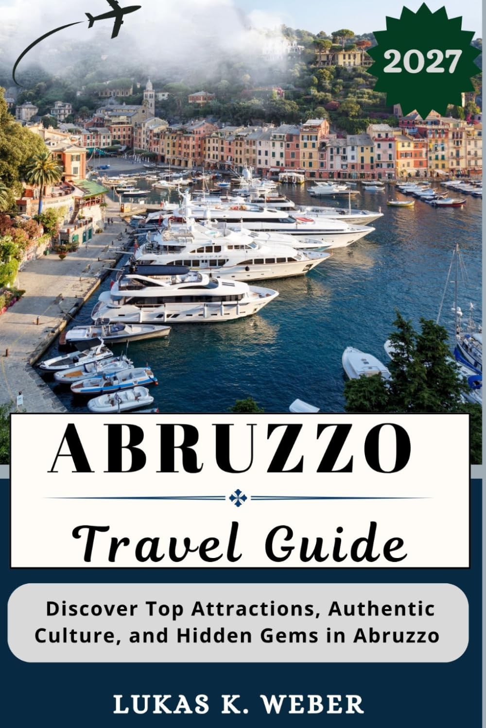 ABRUZZO TRAVEL GUIDE: Discover Top Attractions, Authentic Culture, and Hidden Gems in Abruzzo (Weber Travel Book Collections (ENG))