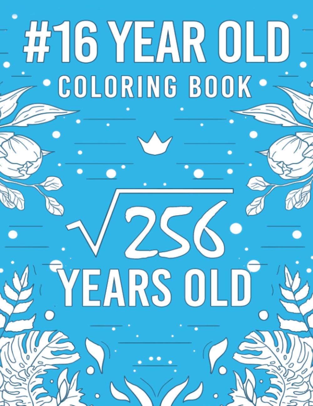 16 Year Old Coloring Book: A Snarky, Humorous & Relatable Coloring Book For 16th Birthday