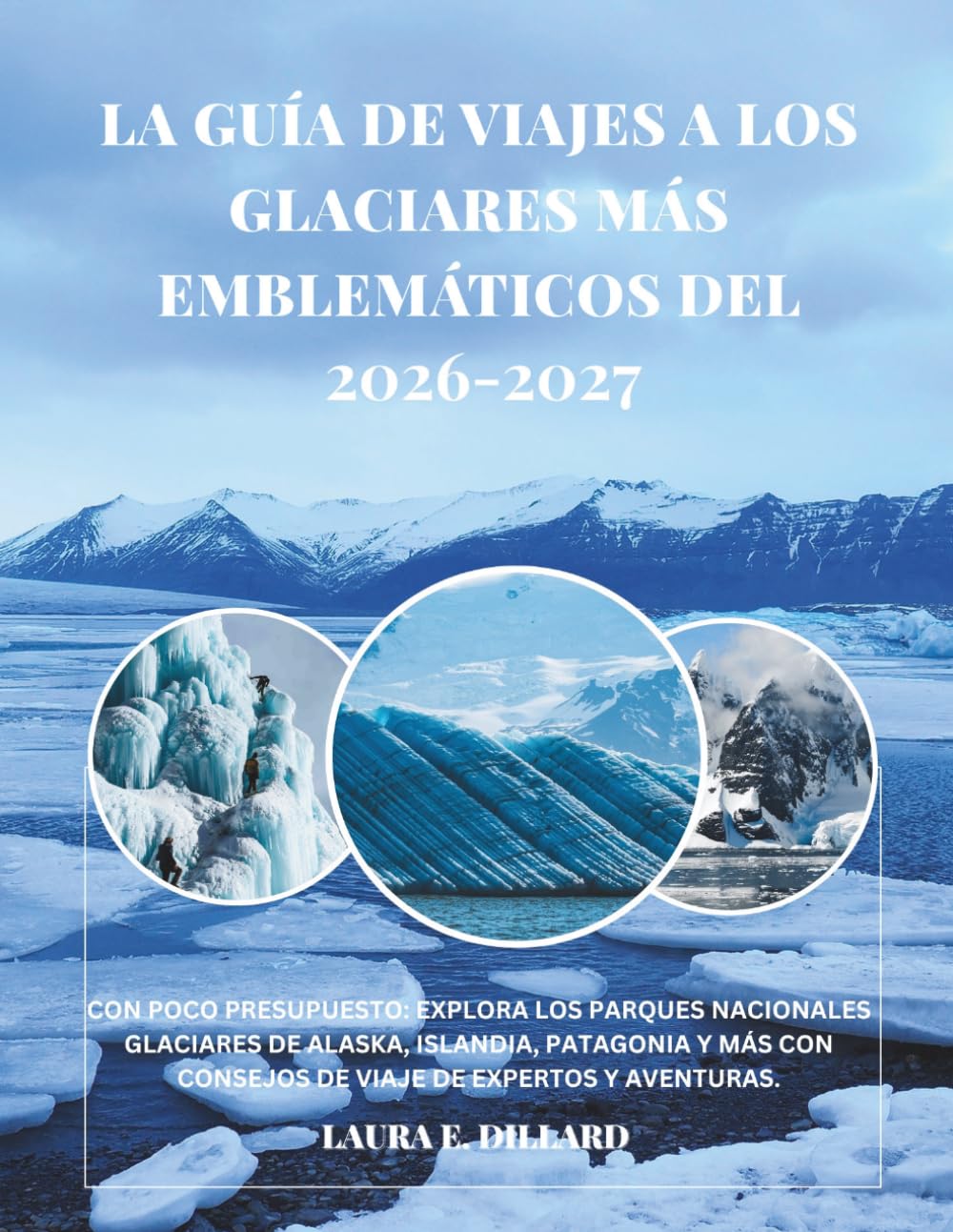 LA GUÍA DE VIAJES A LOS GLACIARES MÁS EMBLEMÁTICOS DEL MUNDO: CON POCO PRESUPUESTO: EXPLORA LOS PARQUES NACIONALES GLACIARES DE ALASKA, ISLANDIA, ... A Budget Traveler’s Guide to Scandinavia)