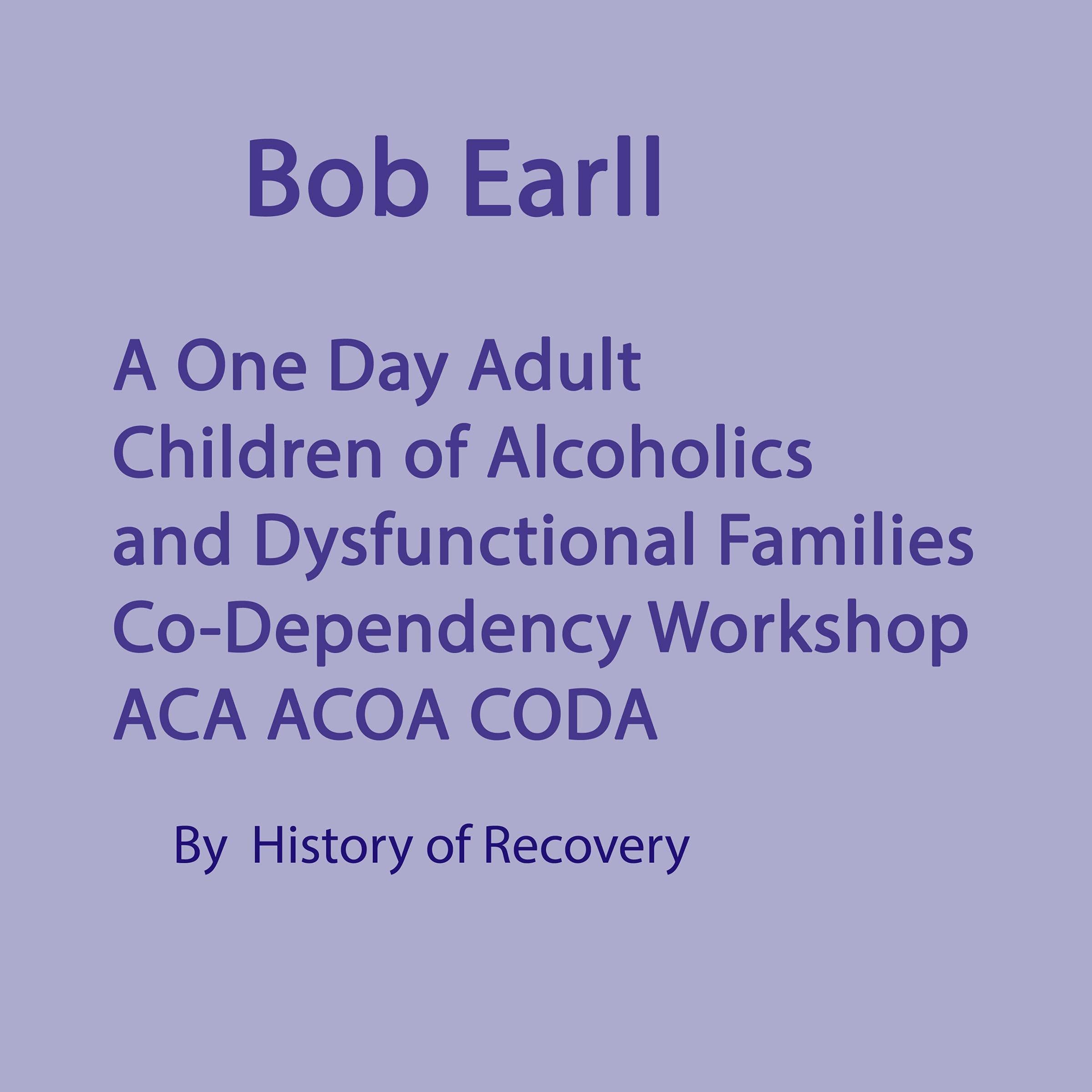 Bob Earll: A One Day Adult Children of Alcoholics and Dysfunctional Families Codependency Workshop ACA ACOA CODA