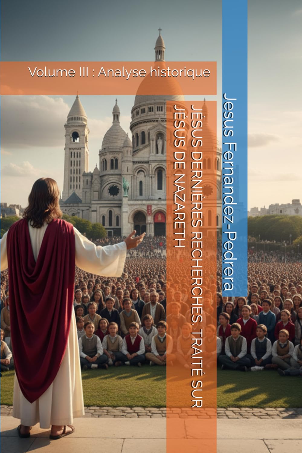JÉSUS DERNIÈRES RECHERCHES. TRAITÉ SUR JÉSUS DE NAZARETH: Volume III : Analyse historique (CATENA AUREA: La chaîne de garde ininterrompue de Dieu jusqu’à aujourd’hui.)