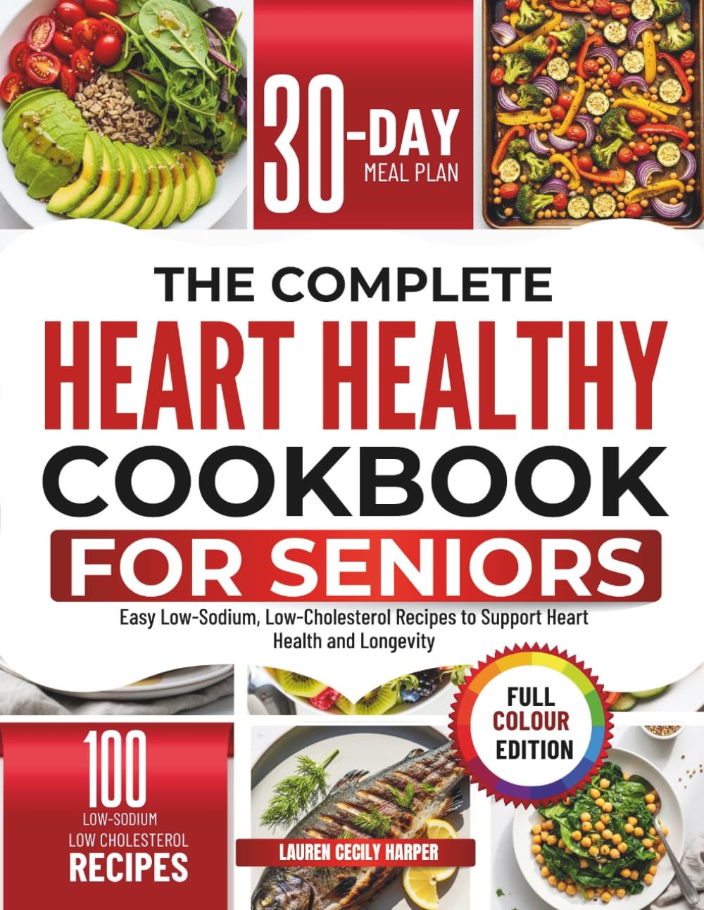The Complete Heart Healthy Cookbook for Seniors: Easy Low-Sodium, Low-Cholesterol Recipes to Support Heart Health and Longevity