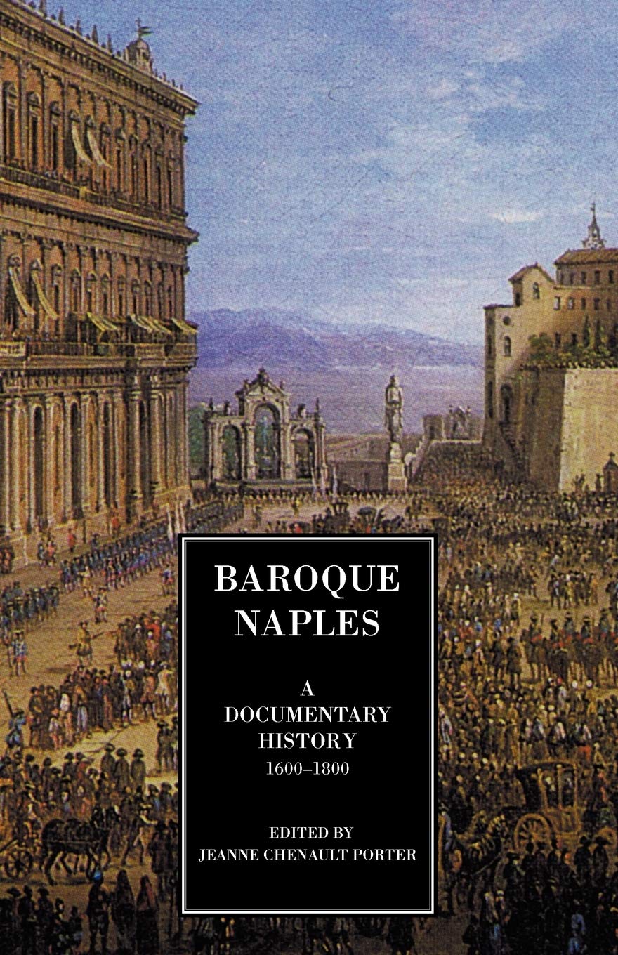 Baroque Naples: A Documentary History, 1600-1800 (A documentary history of Naples)