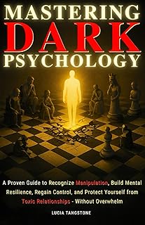 Mastering Dark Psychology: A Proven Guide to Recognize Manipulation, Build Mental Resilience, Regain Control, and Protect Yourself from Toxic Relationships - Without Overwhelm