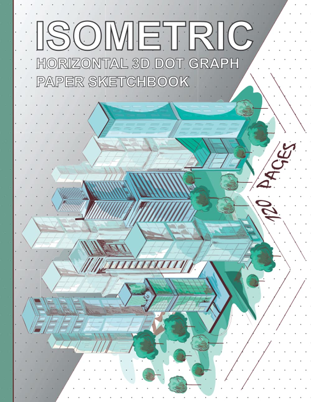 Isometric Horizontal 3D Dot Graph Paper Sketchbook: 120 Pages of 1/4 Inch Equilateral Triangle Horizontal Dotted Graph Paper for 3D Modelling, Design, ... (Isometric 3D Graph Paper Sketchbooks)