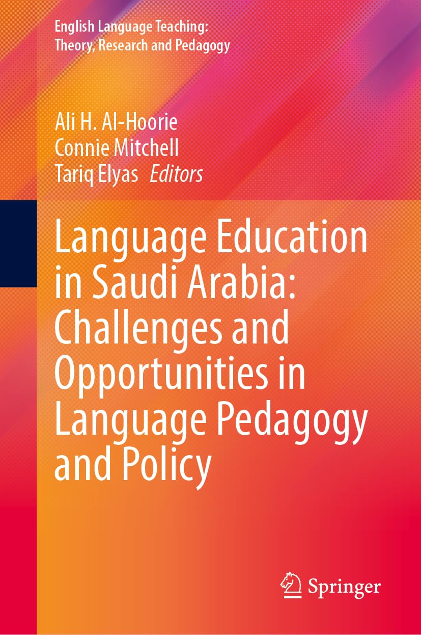 Language Education in Saudi Arabia: Challenges and Opportunities in Language Pedagogy and Policy (English Language Teaching: Theory, Research and Pedagogy)