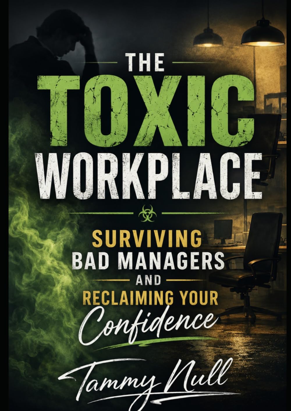The Toxic Workplace: Surviving Bad Managers and Reclaiming Your Confidence: Strategies to Heal, Recover and Thrive After Toxic Leadership