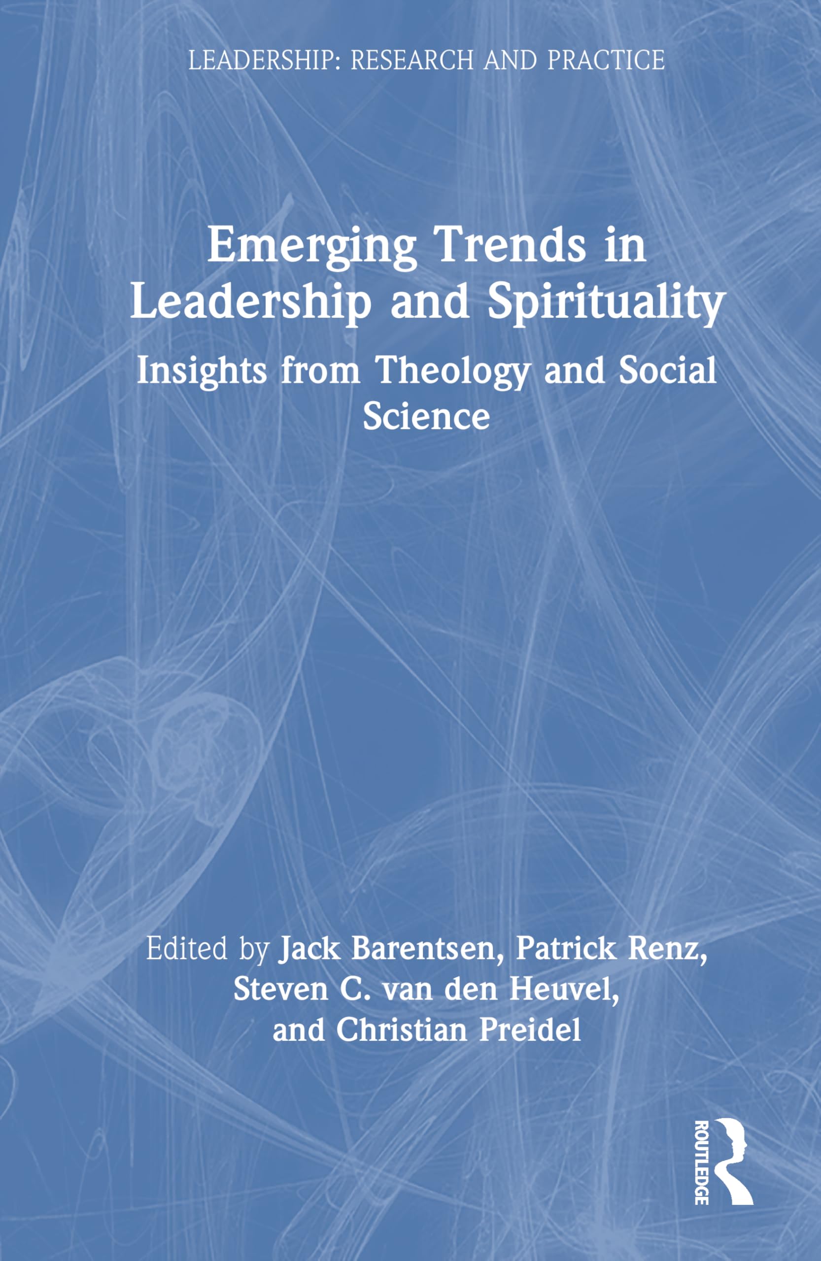 Emerging Trends in Leadership and Spirituality: Insights from Theology and Social Science (Leadership: Research and Practice)