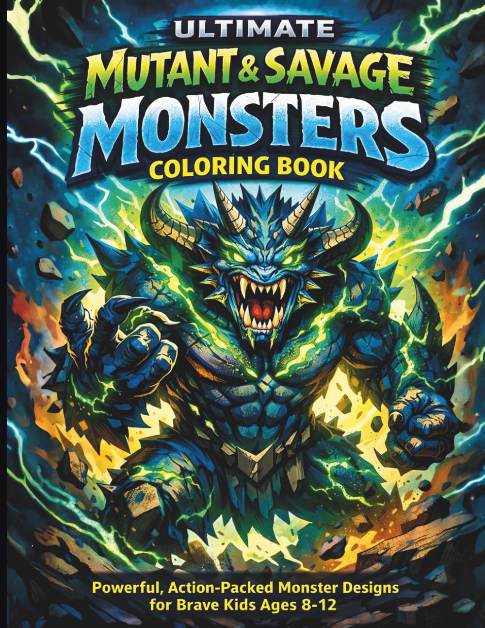 Ultimate Mutant & Savage Monsters Coloring Book: Powerful, Action-Packed Monster Designs for Brave Kids Ages 8–12 Who Love Mutants, Battles, and Savage Creatures