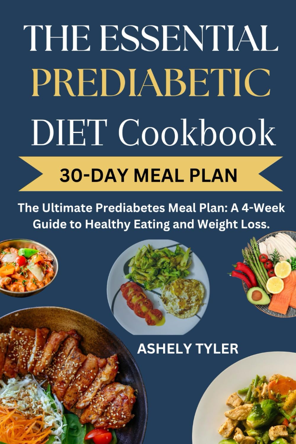 THE ESSENTIAL PREDIABETES COOKBOOK: The Ultimate Prediabetes Meal Plan: A 4-Week Guide to Healthy Eating and Weight Loss.