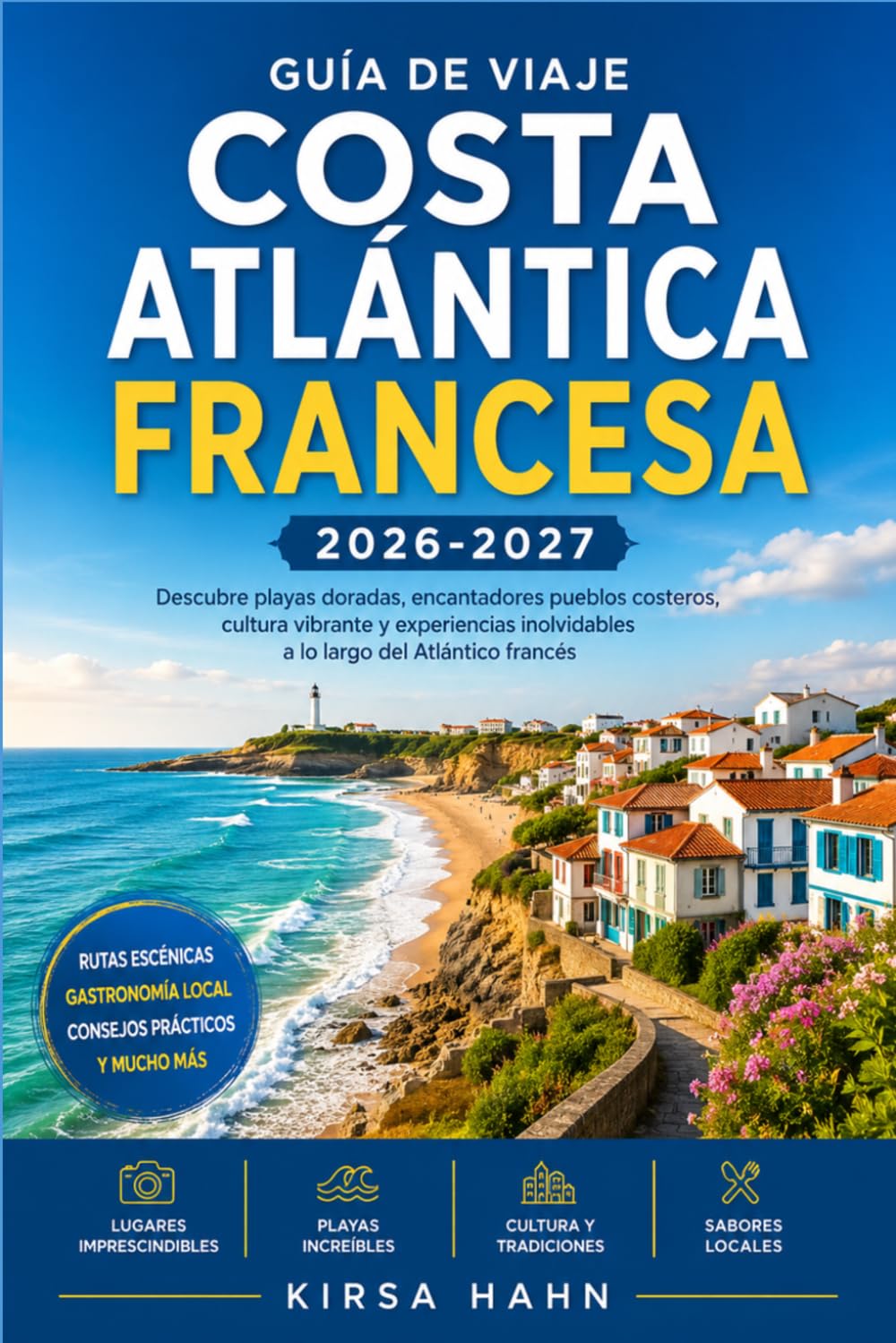 COSTA ATLÁNTICA FRANCESA GUÍA DE VIAJE 2026-2027: Una guía práctica para pueblos costeros, castillos, humedales y mercados locales desde la frontera de Bretaña hasta la frontera española.