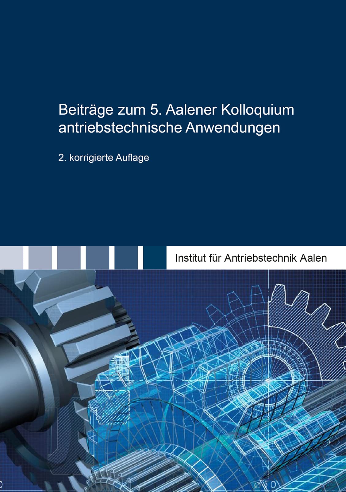 Beiträge zum 5. Aalener Kolloquium antriebstechnische Anwendungen: 2. korrigierte Auflage (Berichte aus dem Maschinenbau)