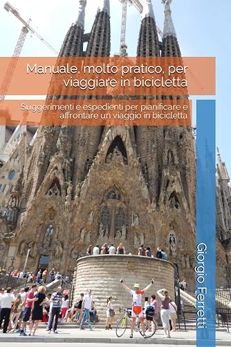 Manuale, molto pratico, per viaggiare in bicicletta: Suggerimenti e espedienti per pianificare e affrontare un viaggio in bicicletta
