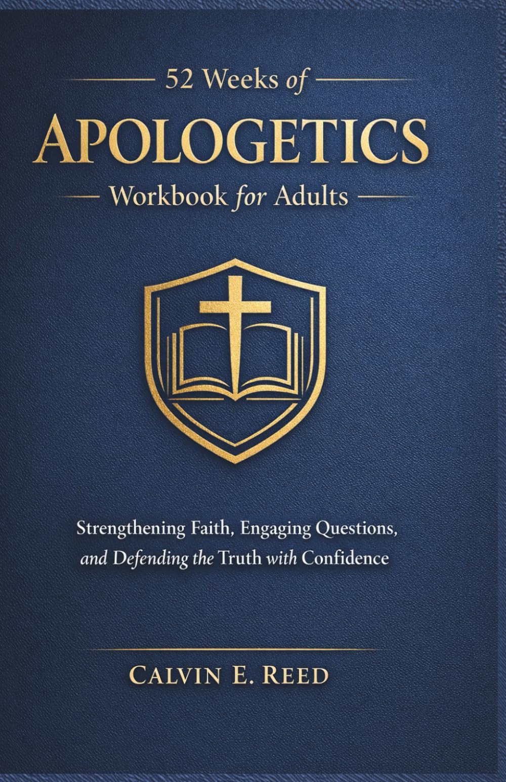 52 Weeks of Apologetics Workbook for adult: Strengthening Faith, Engaging Questions, and Defending the Truth with Confidence