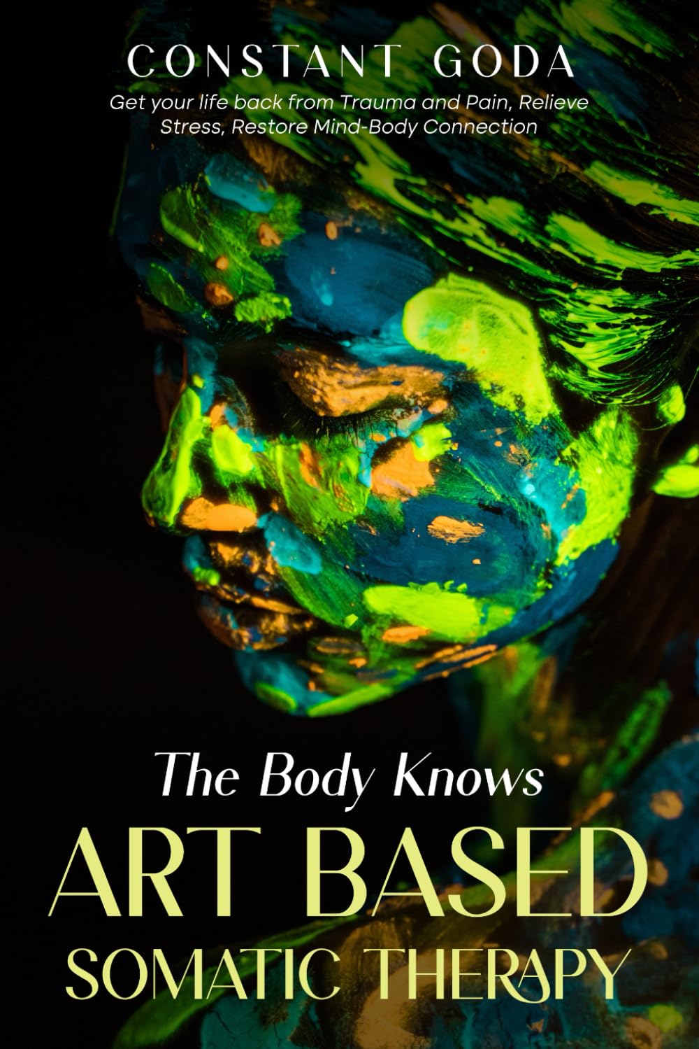 The Body Knows: Art Based Somatic Therapy: Get Your life back from Trauma and Pain, Relieve Stress, Restore Mind-Body Connection.