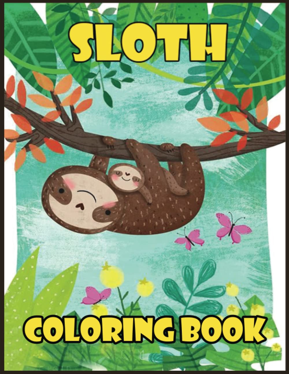 Sloth Coloring Book: A Hilarious Fun Coloring Gift Book for Sloth Lovers & Adults Relaxation with Stress Relieving Sloth Designs and Funny Cute Sloth Quotes