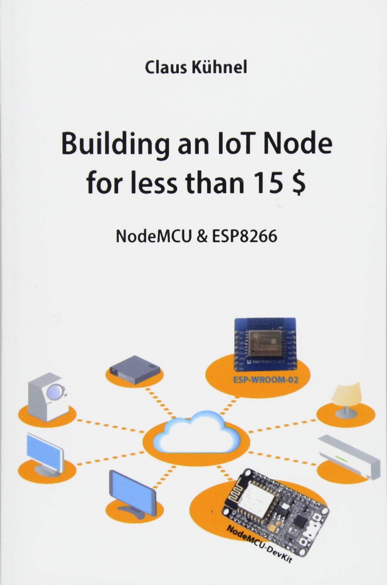 Building an IoT Node for less than 15 $: NodeMCU & ESP8266 Paperback – November 22, 2015