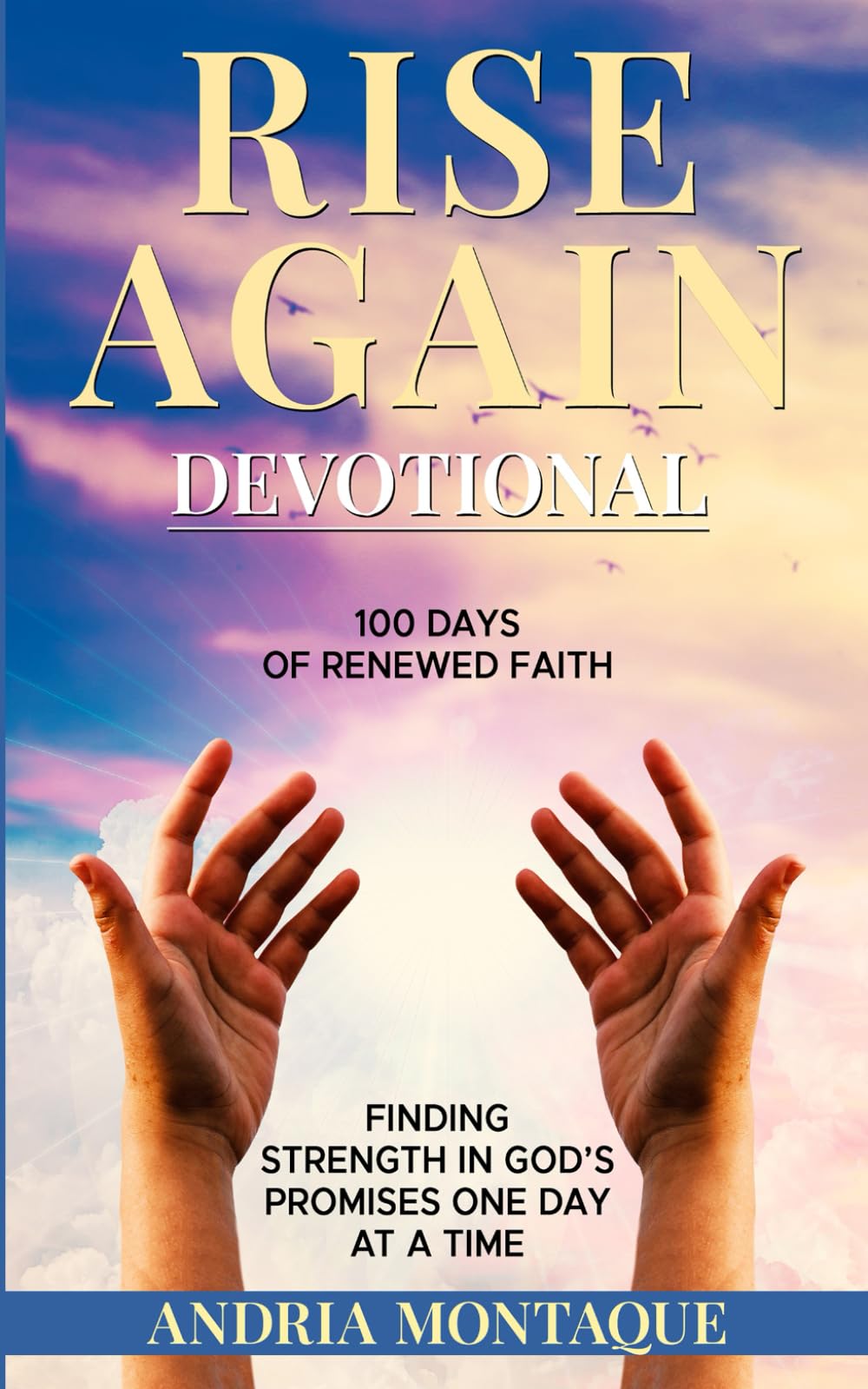 RISE AGAIN Devotional 100 Days oF Renewed Faith: Finding Strength In God's Promises One Day At A Time