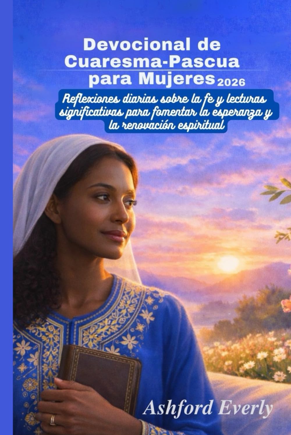 Devocional de Cuaresma-Pascua para Mujeres 2026: Reflexiones diarias sobre la fe y lecturas significativas para fomentar la esperanza y la renovación espiritual