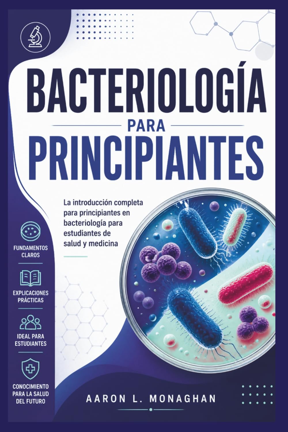 BACTERIOLOGÍA PARA PRINCIPIANTES: La introducción completa para principiantes en bacteriología para estudiantes de salud y medicina