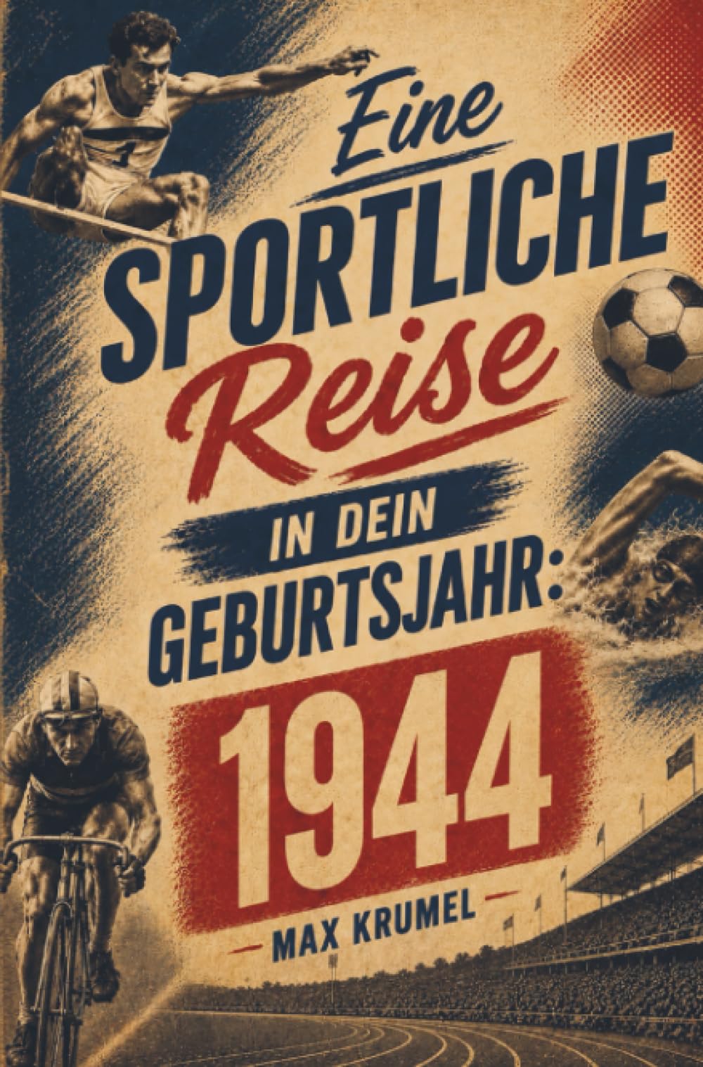 Eine sportliche Reise in dein Geburtsjahr: 1944: Dein Jahrgang, dein Sport – Erinnerungen an die großen Helden und Momente deiner Generation