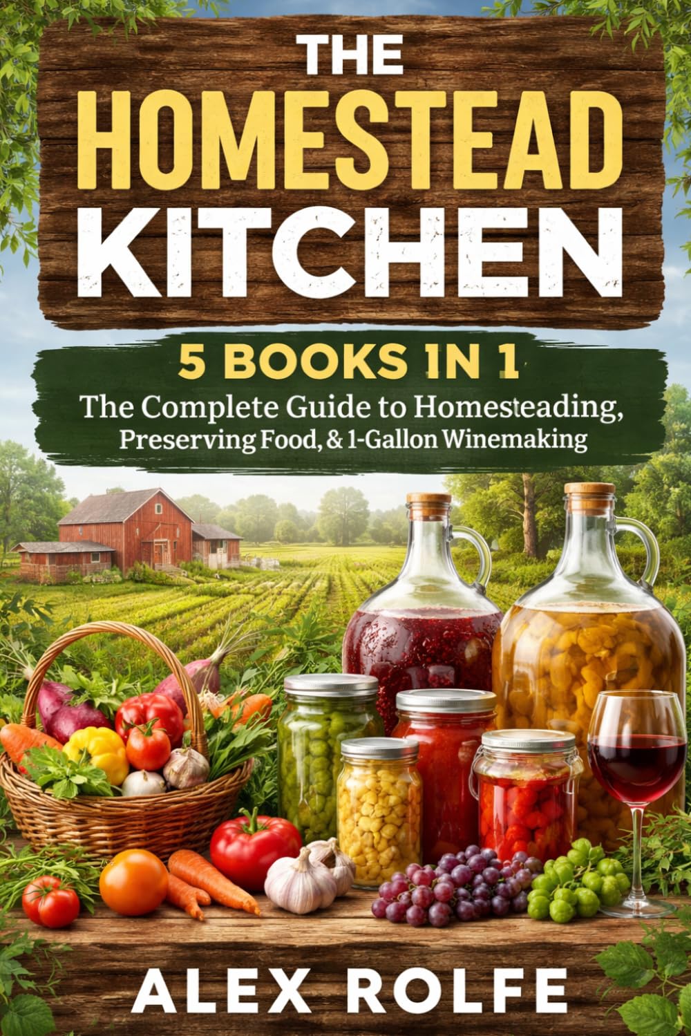 The Complete Homesteading Guide Bundle: 5 Books in 1 The Complete Guide to Homesteading, Preserving Food & Making 1-Gallon Wine/Mead/Fermentation (The Homestead Master Series)