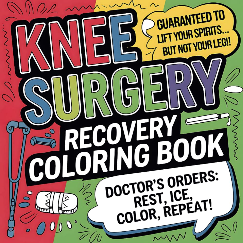 Knee Surgery Recovery Coloring Book: A Funny Knee Surgery Recovery Coloring Book with Bold and Easy 50 Hilarious Designs for Get Well Soon Laughs & ... Gift for Anyone on Crutches (Color & Recover)
