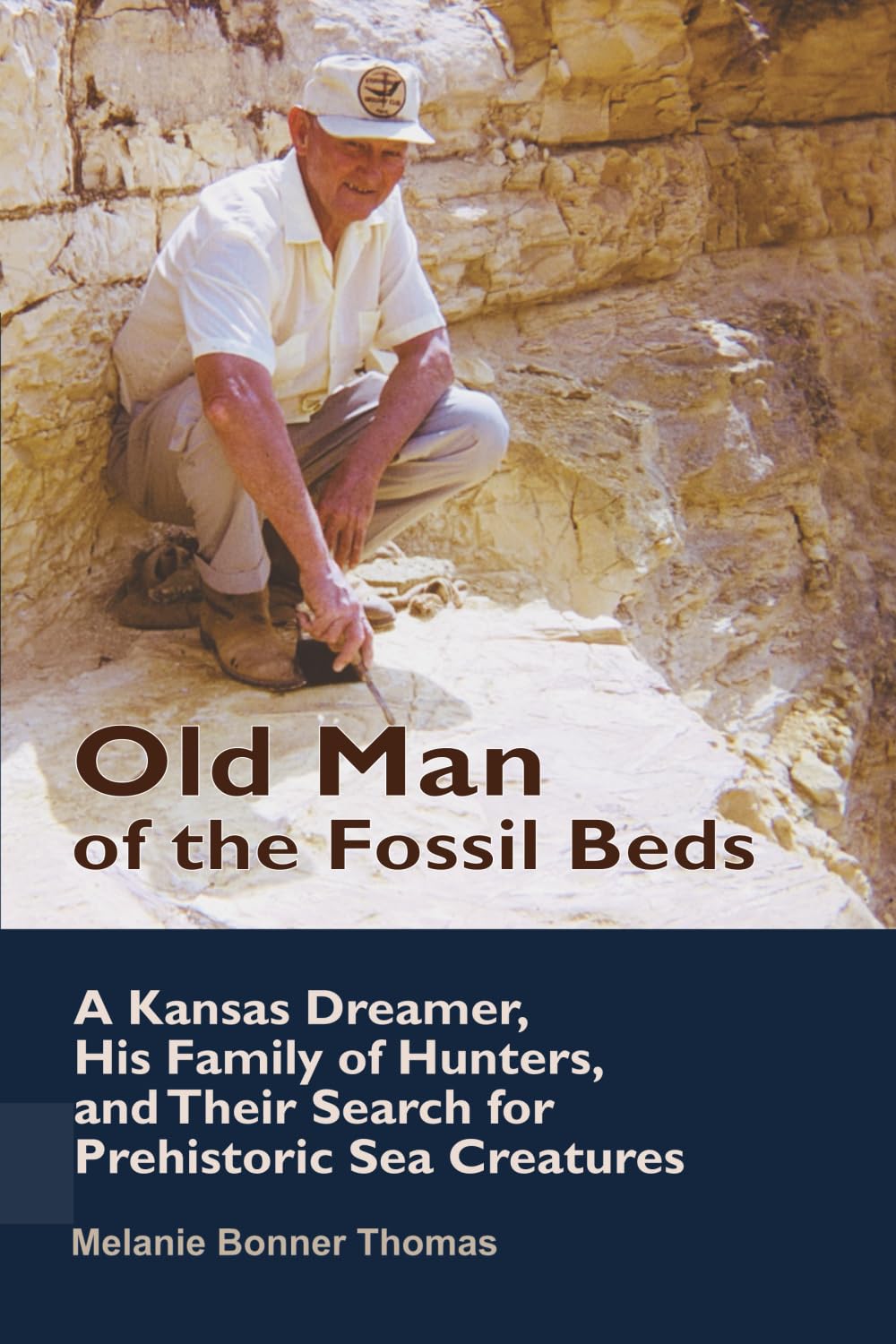 Old Man of the Fossil Beds: A Kansas Dreamer, His Family of Hunters, and Their Search for Prehistoric Sea Creatures
