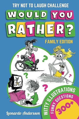 Try Not to Laugh Challenge. Would You Rather? Family Edition: 300+ Thought-Provoking &amp; Hilarious Questions, Choices, and Situations for Kids, Tweens, Teens, and Adults Featuring Witty Illustrations!
