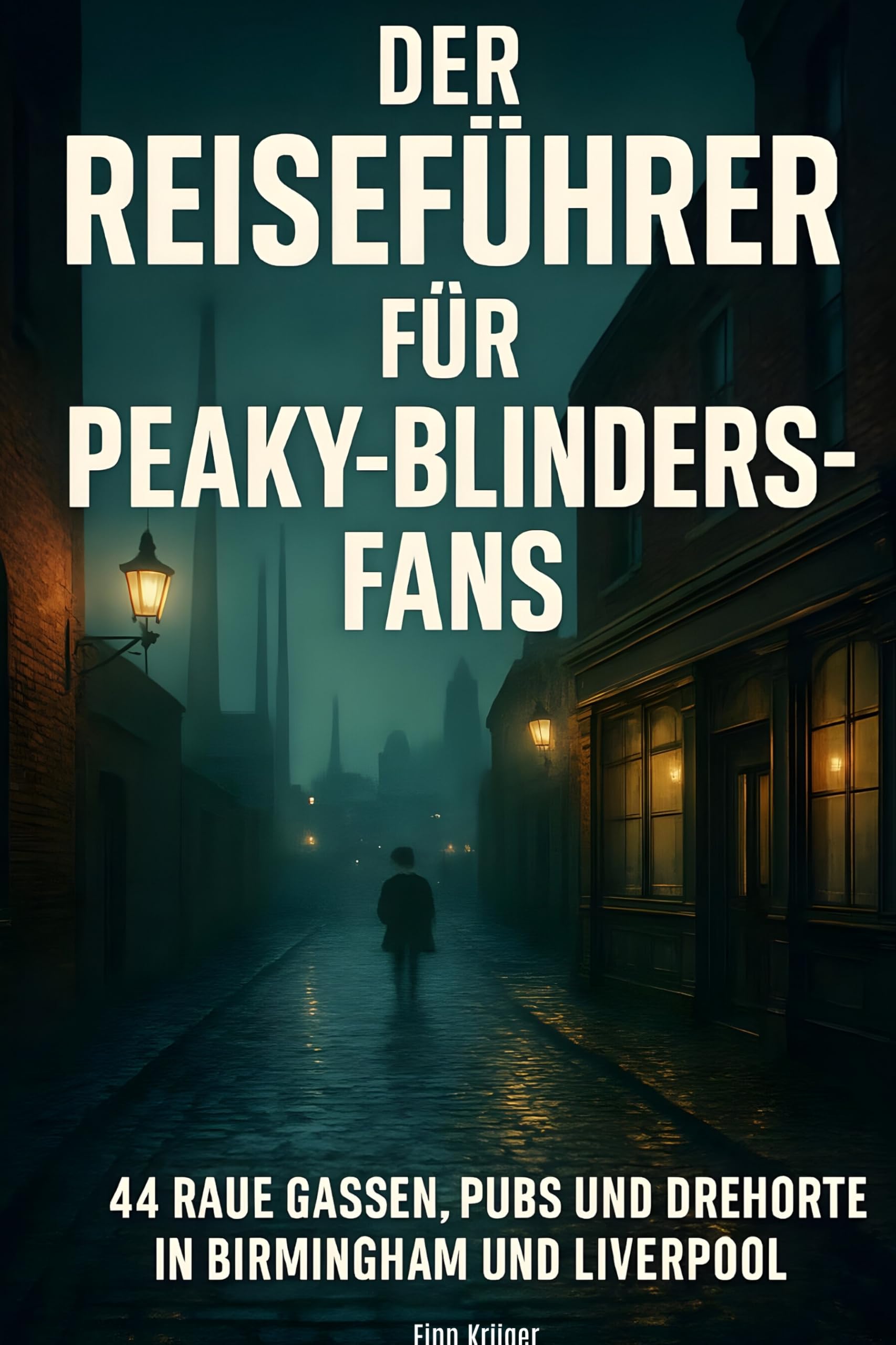 Der Reiseführer für Peaky-Blinders-Fans: 44 raue Gassen, Pubs und Drehorte in Birmingham und Liverpool