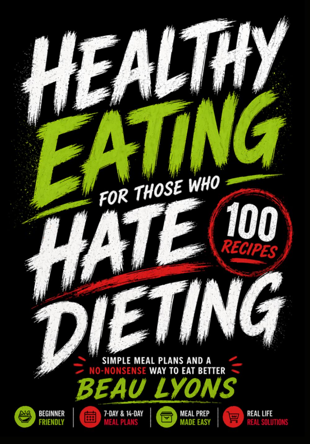 HEALTHY EATING FOR THOSE WHO HATE DIETING: Simple Meal Plans And A No-Nonsense Way To Eat Better