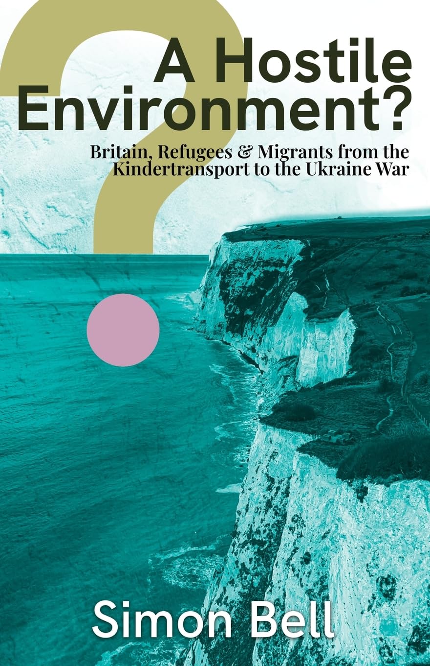 A Hostile Environment?: Britain, Refugees & Migrants from the Kindertransport to the Ukraine War