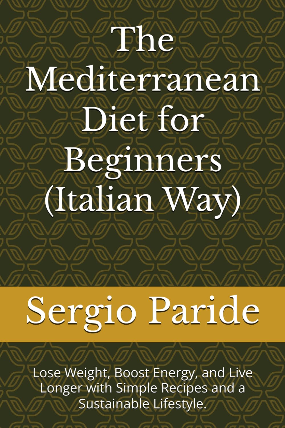 The Mediterranean Diet for Beginners (Italian Way): Lose Weight, Boost Energy, and Live Longer with Simple Recipes and a Sustainable Lifestyle.