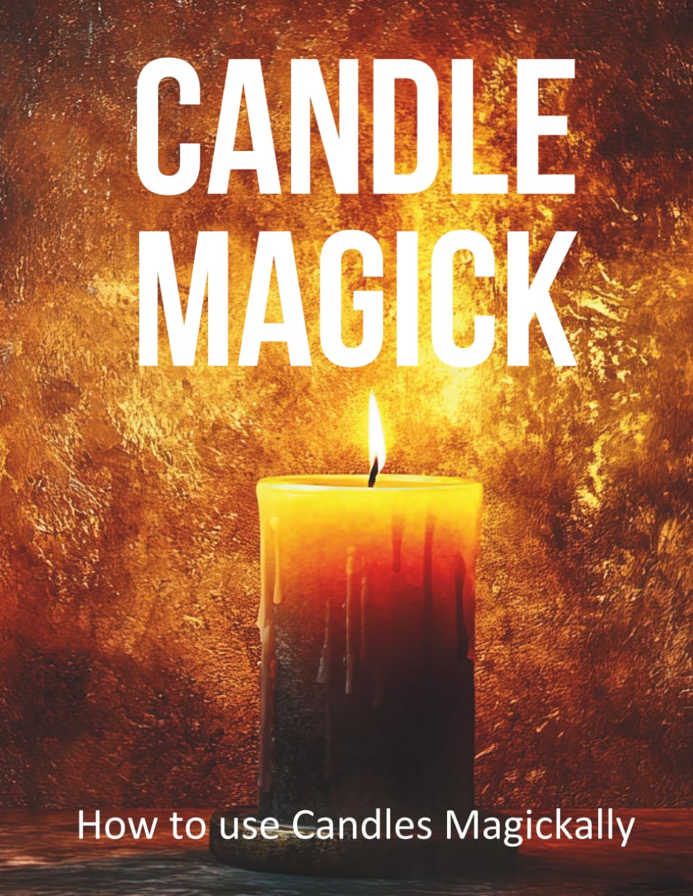 Candle Magick: Unlock the Ancient Power of Candles for Spells, Rituals, Witchcraft and Divination