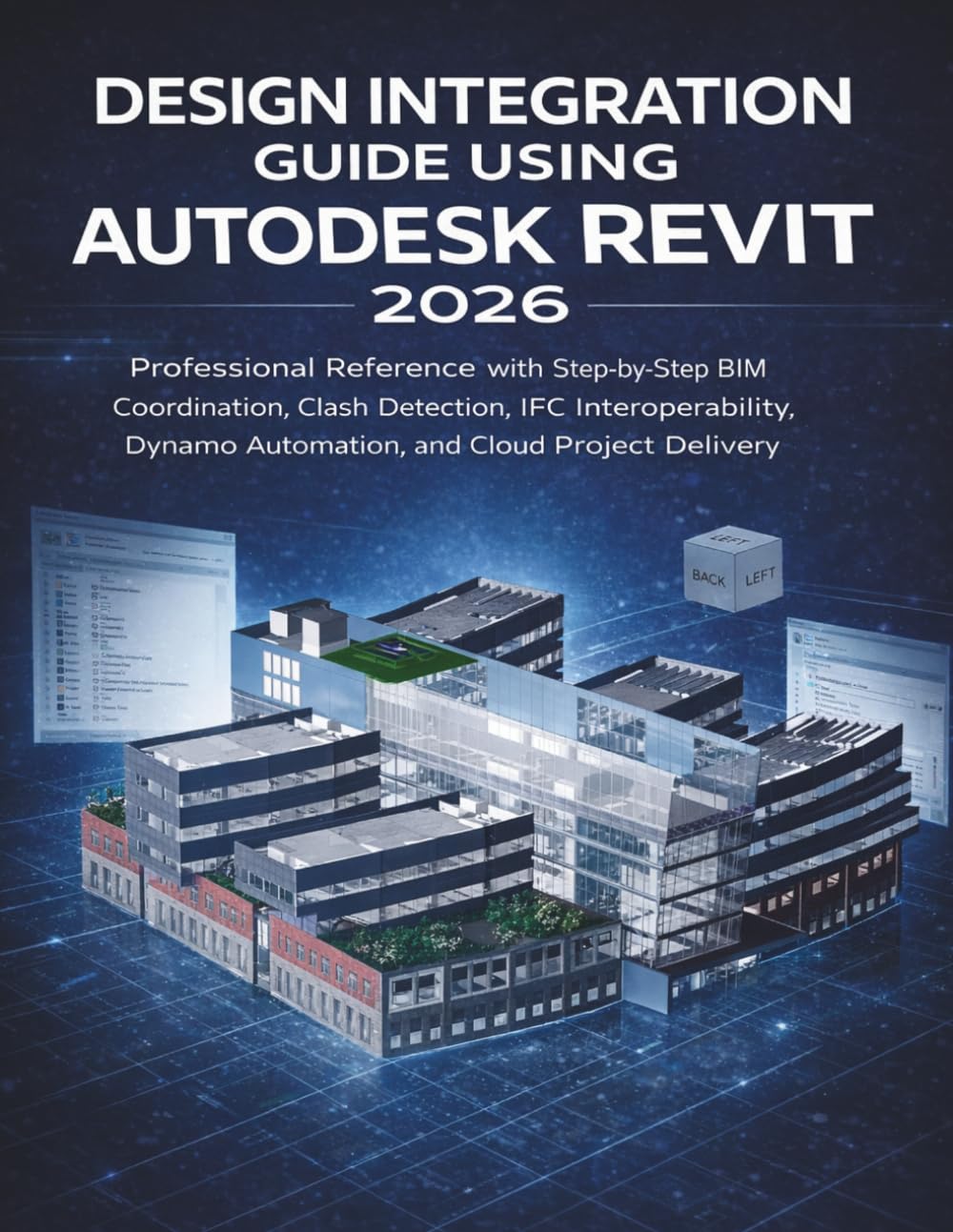 Design Integration Guide Using Autodesk Revit 2026: Professional Reference with Step-by-Step BIM Coordination, Clash Detection, IFC Interoperability, Dynamo Automation, and Cloud Project Delivery