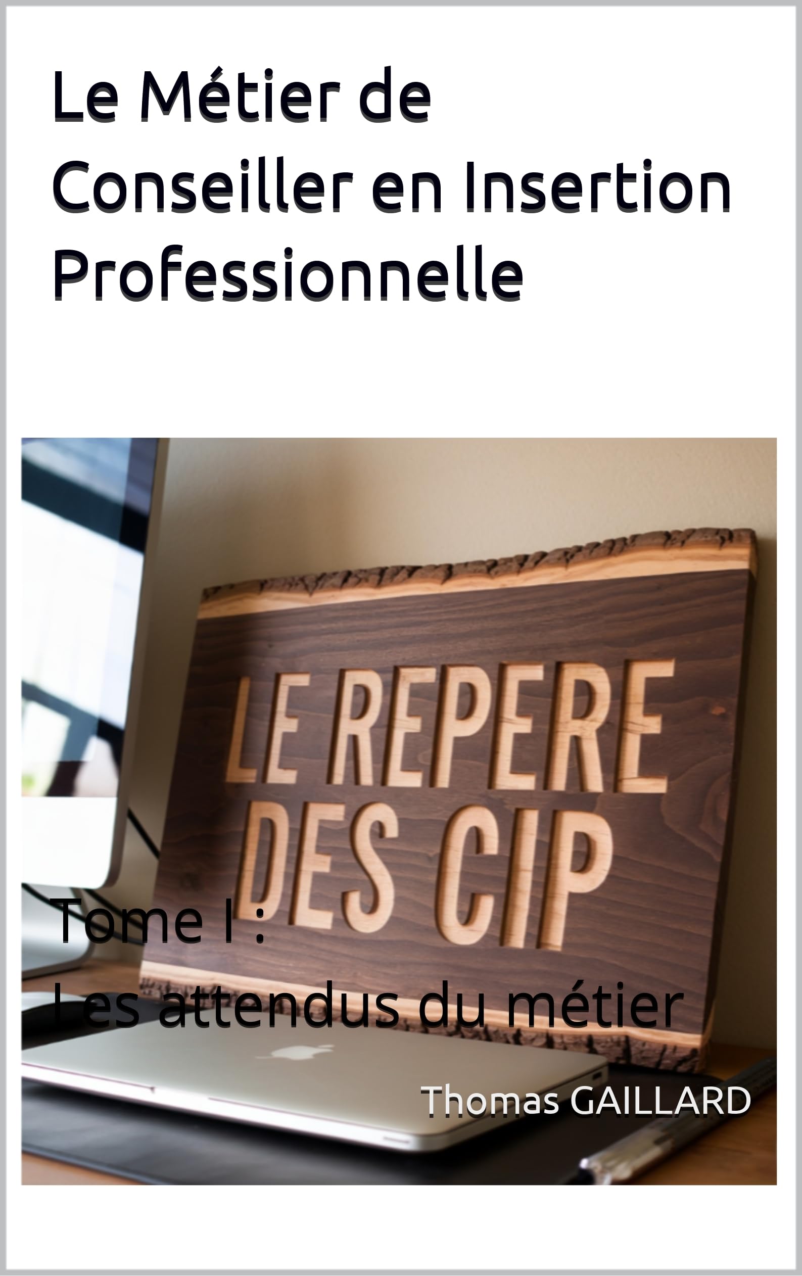 Le Métier de Conseiller en Insertion Professionnelle: Tome I : Les attendus du métier