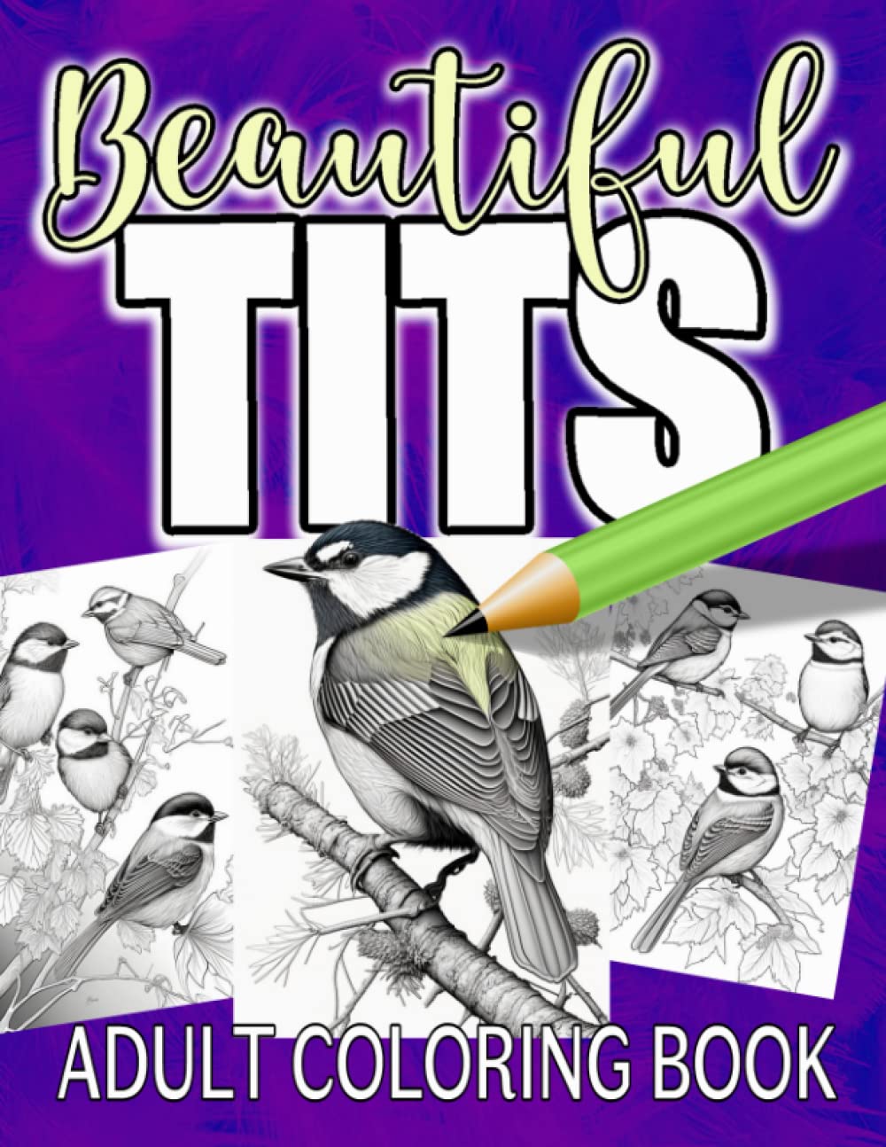Beautiful Tits Adult Coloring Book: A Stunning Collection of Over 50 Beautiful Tits To Color The Perfect Gift to Keep Bird Enthusiasts and Nature Lovers Entertained for Hours