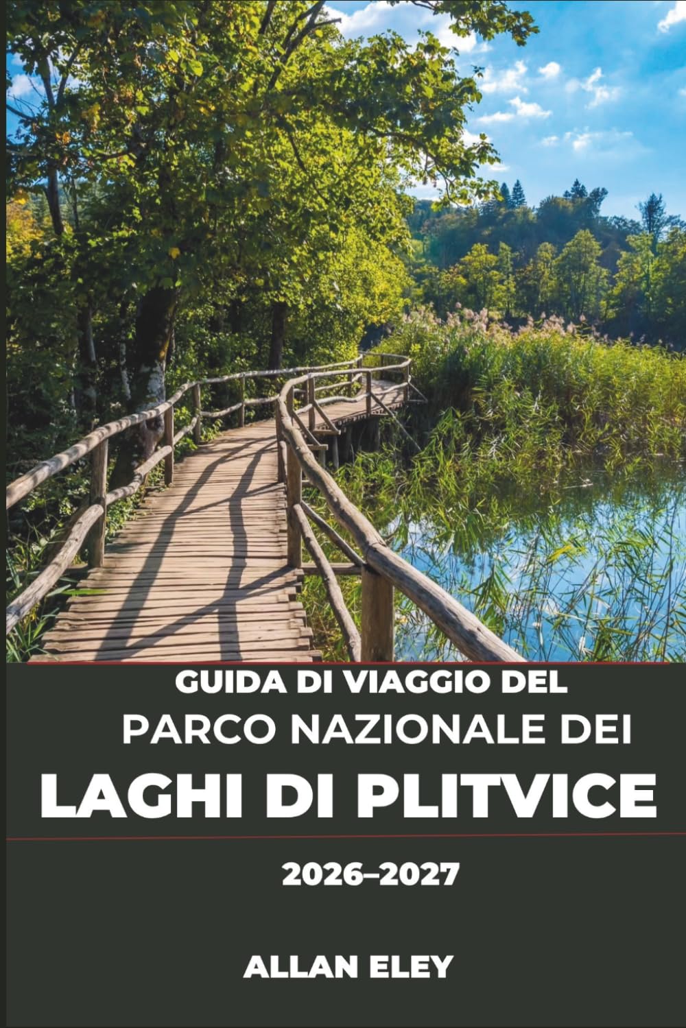 Guida di viaggio del Parco Nazionale dei Laghi di Plitvice 2026-2027: Percorsi dei sentieri, orari dei biglietti e consigli degli esperti per Alla ... Paese delle Cascate di Smeraldo in Croazia