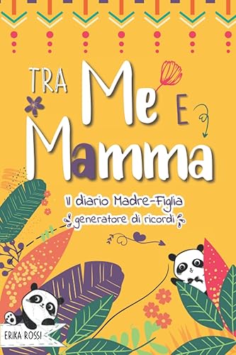 Tra Me e Mamma - Il Diario Madre Figlia generatore di Ricordi: Un Diario segreto para divertirsi e rafforzare la complicità tra Genitori e Bambine / Ragazze adolescenti