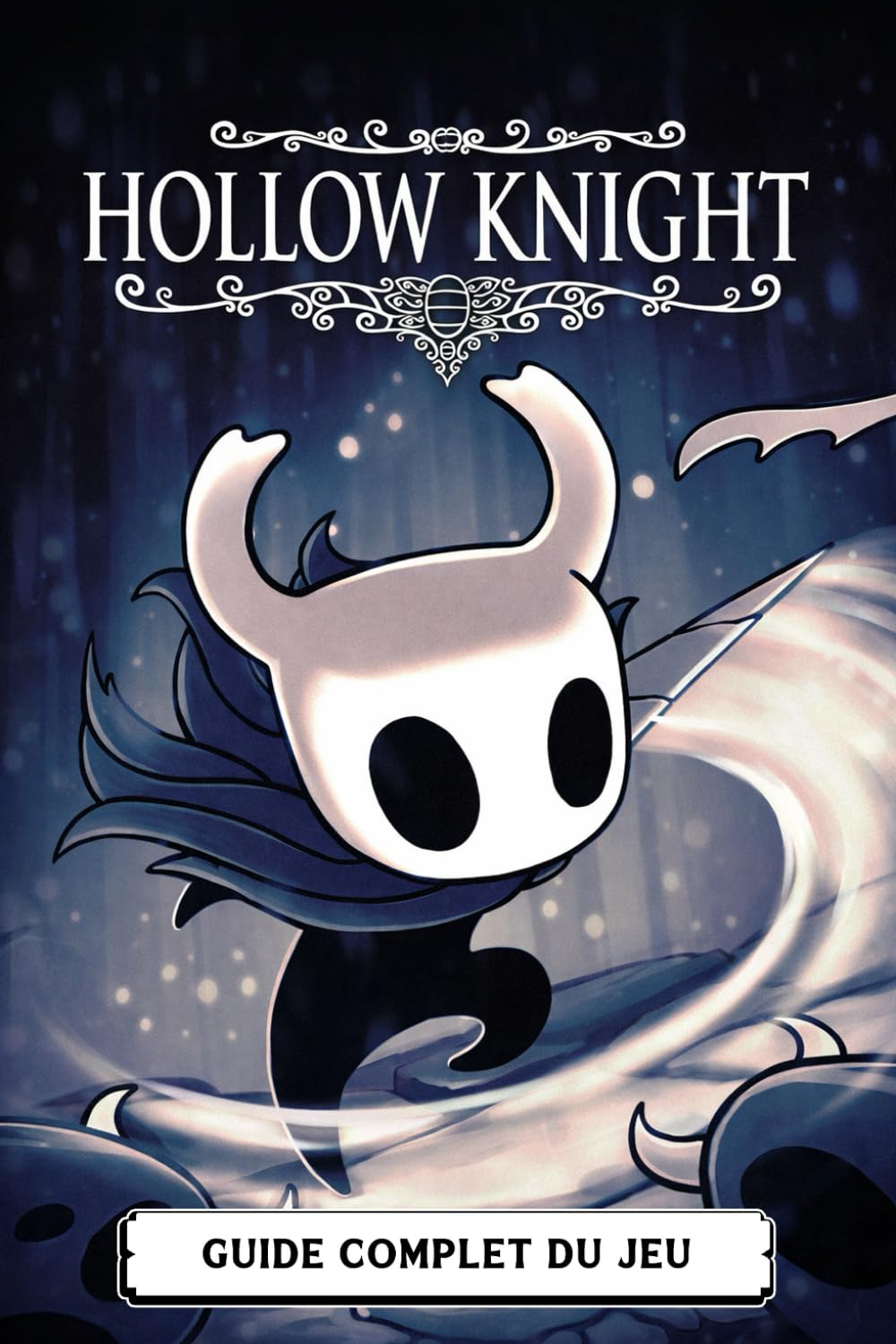 Hollow Knight Guide Complet (Dernière Mise À Jour 2026): Soluce Complète, Quêtes, Stratégies Contre Les Boss, Objets à Collectionner Et Secrets