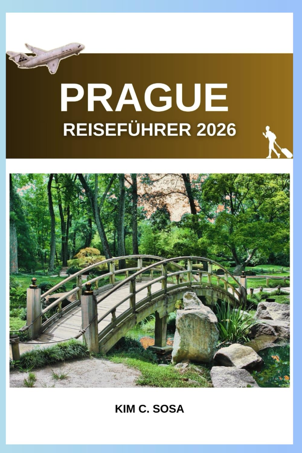 Prague Reiseführer 2026: Entdecken Sie das Beste der tschechischen Hauptstadt: Insider-Tipps, Karten und unvergessliche Erlebnisse für Erstbesucher und erfahrene Reisende
