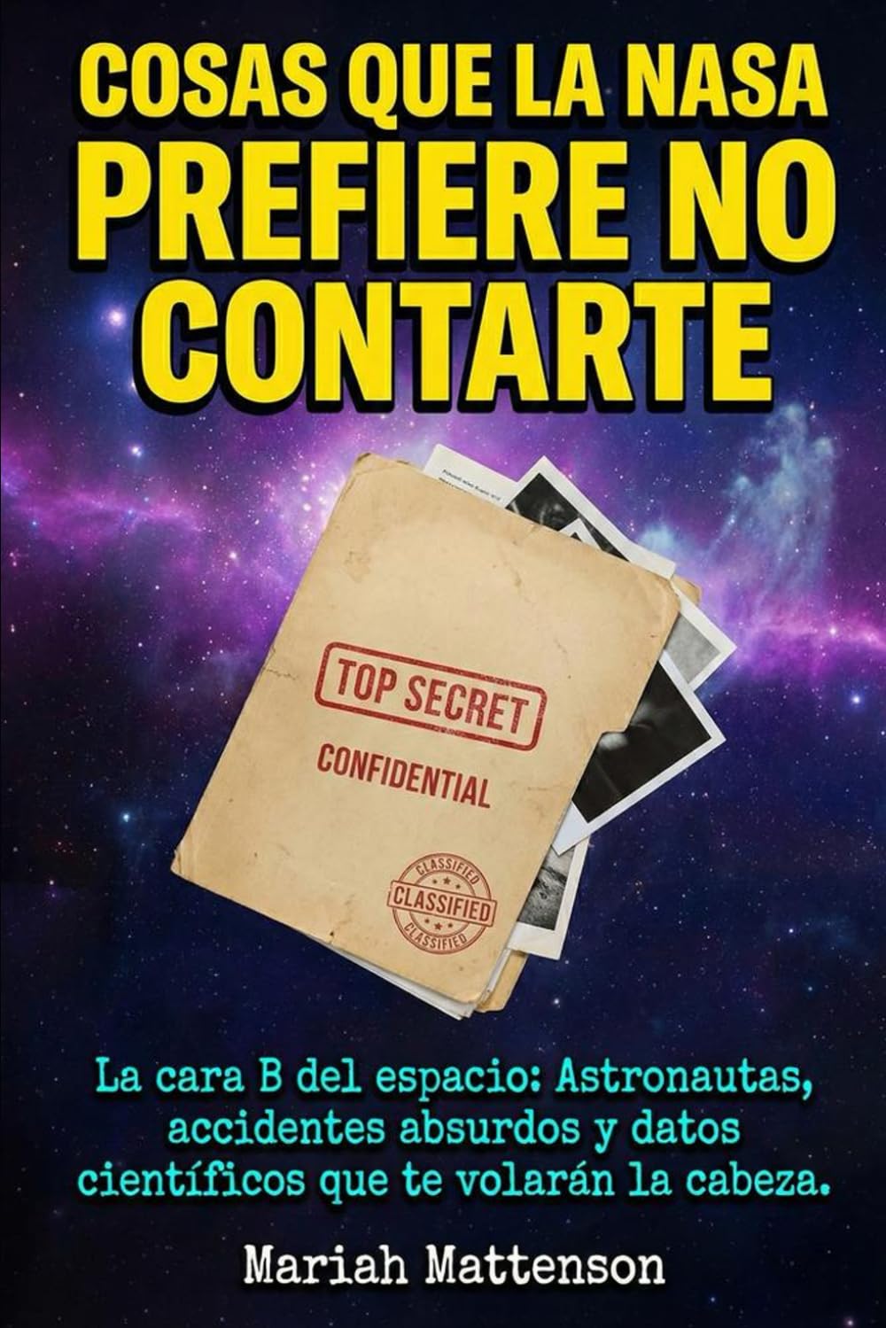 Cosas que la NASA prefiere no contarte: La cara B del espacio: Astronautas, accidentes absurdos y datos científicos que te volarán la cabeza. (Los Archivos del "¿Sabías Qué?")