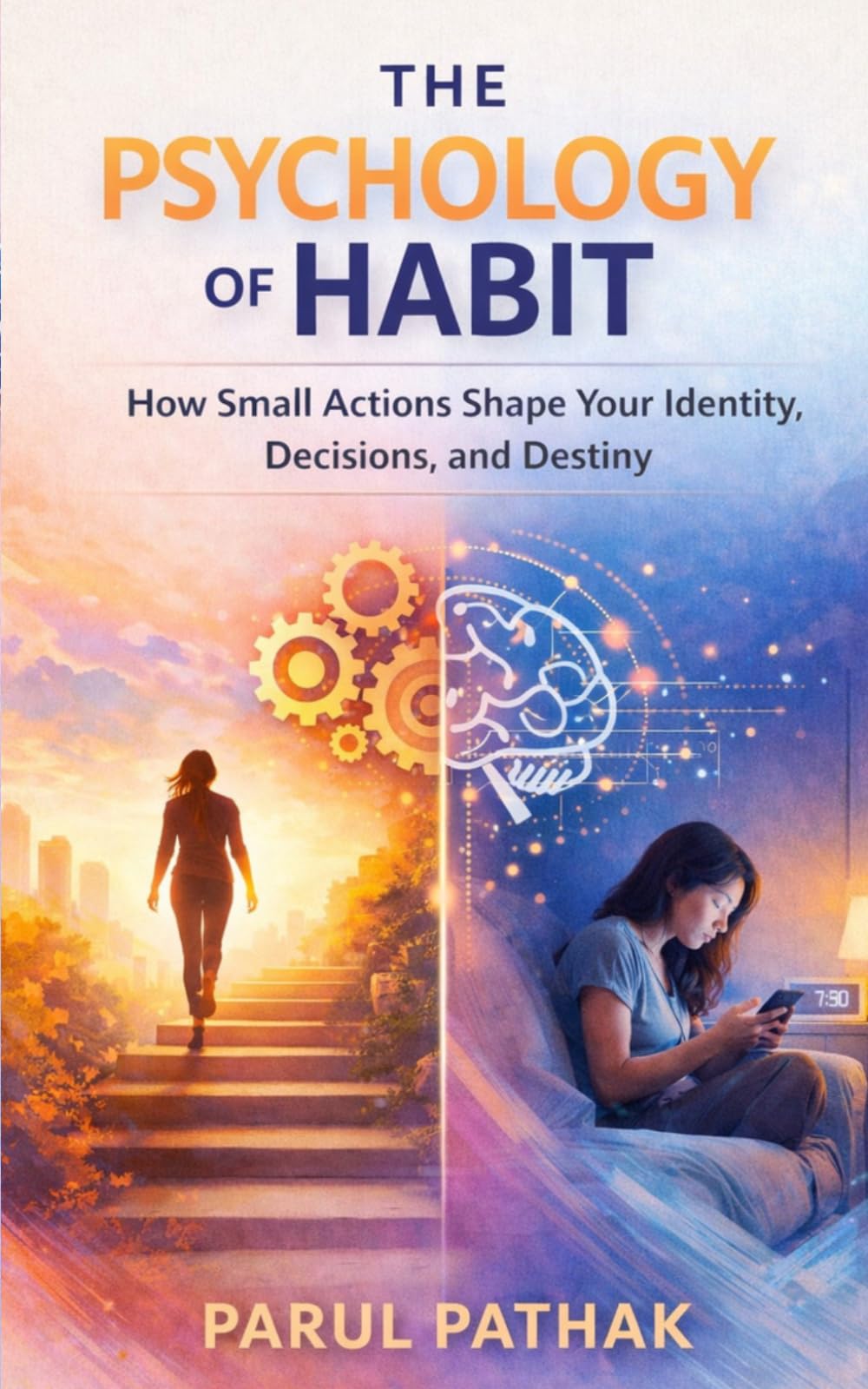 The Psychology of Habit: “How Small Actions Shape Your Identity, Decisions, and Destiny”
